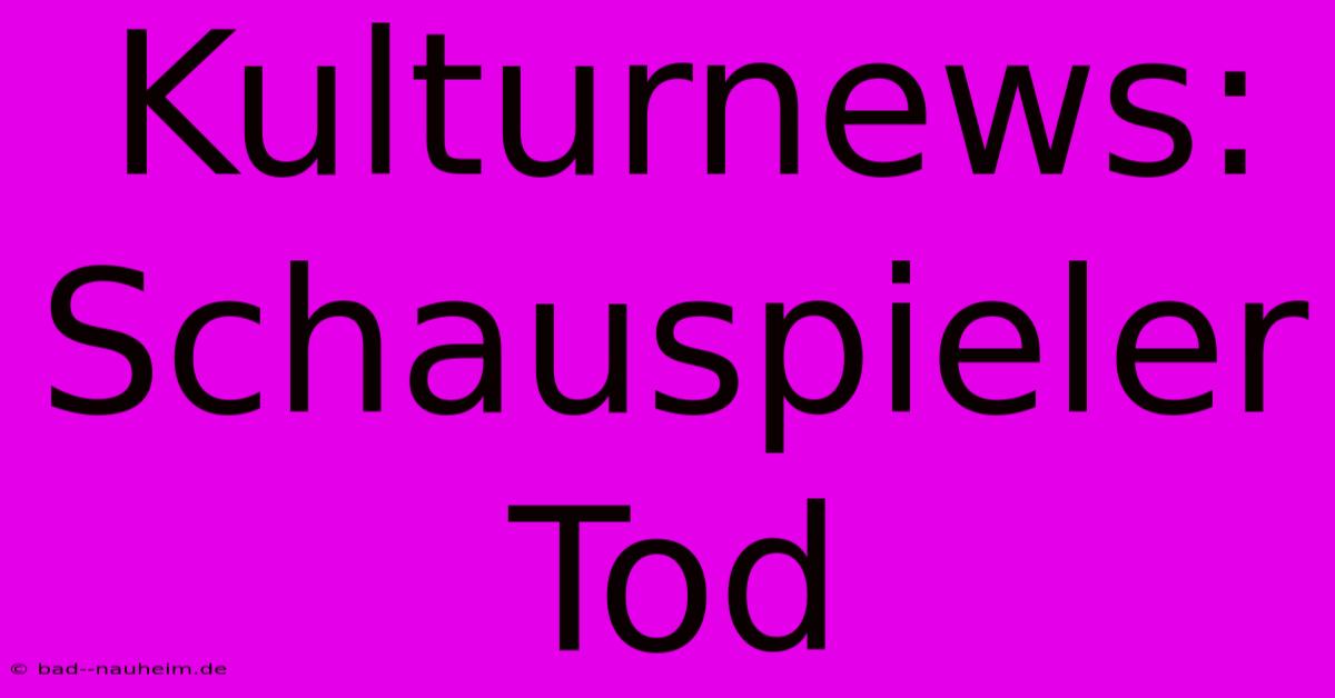 Kulturnews: Schauspieler Tod