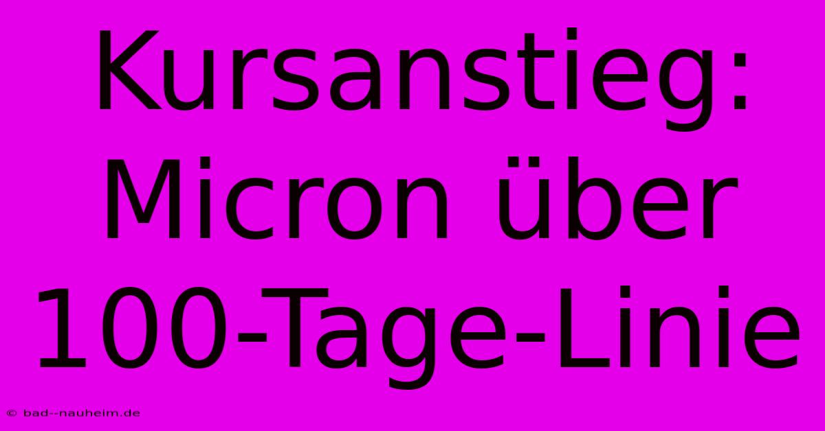 Kursanstieg: Micron Über 100-Tage-Linie