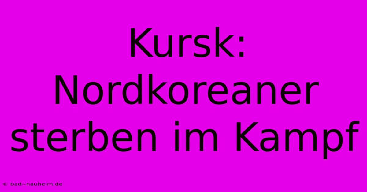 Kursk:  Nordkoreaner Sterben Im Kampf