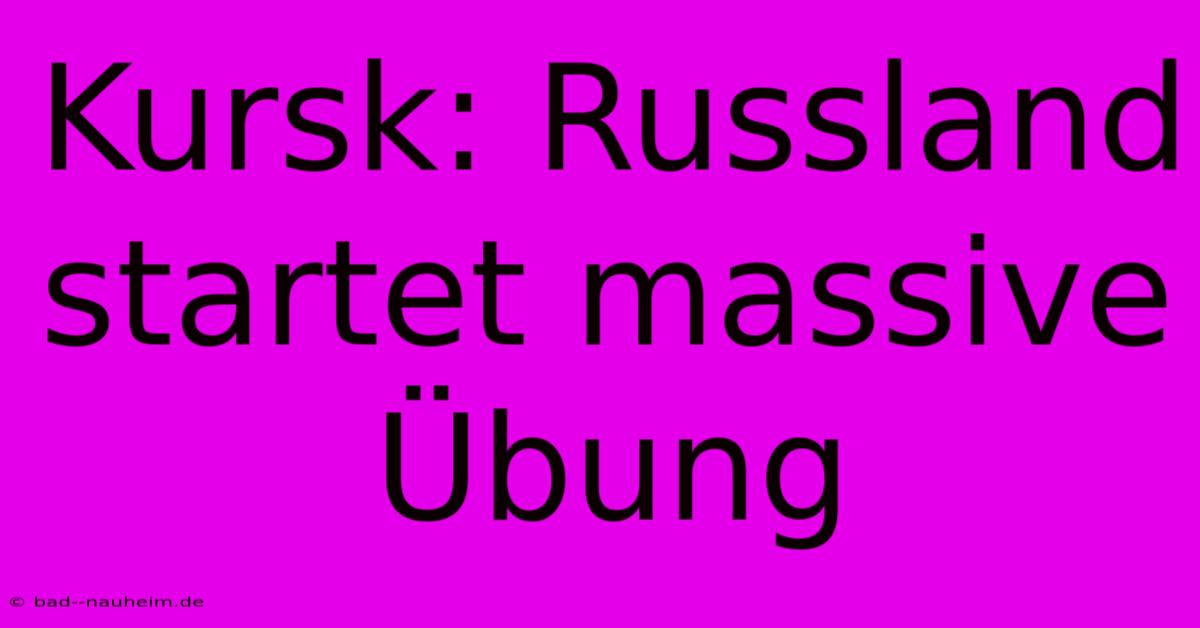 Kursk: Russland Startet Massive Übung