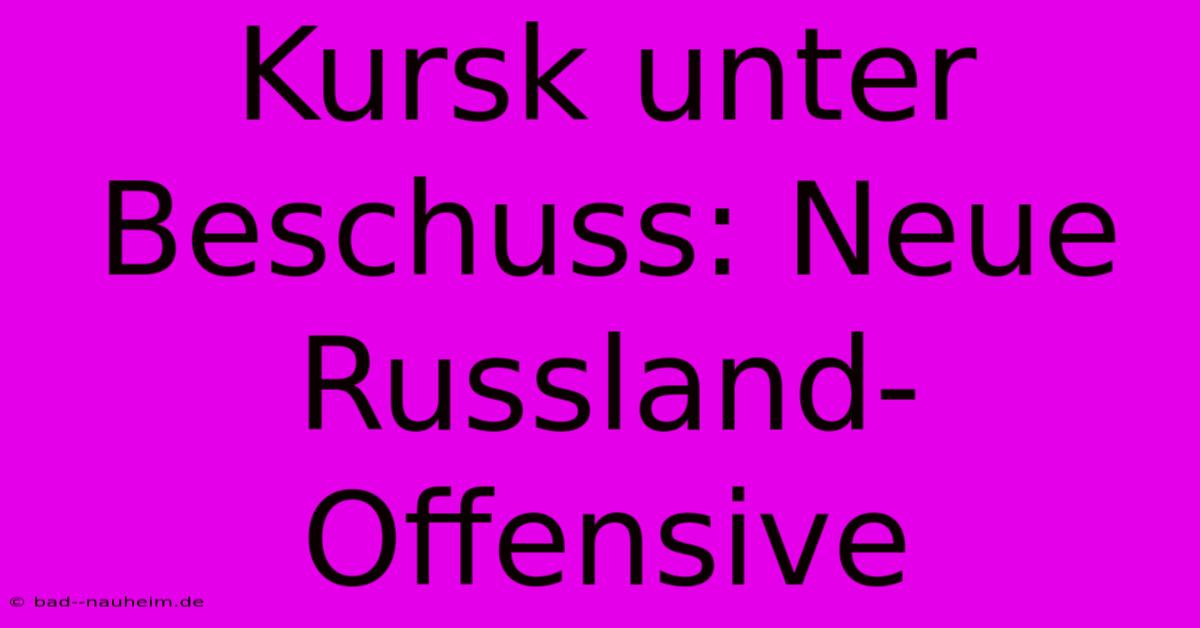 Kursk Unter Beschuss: Neue Russland-Offensive