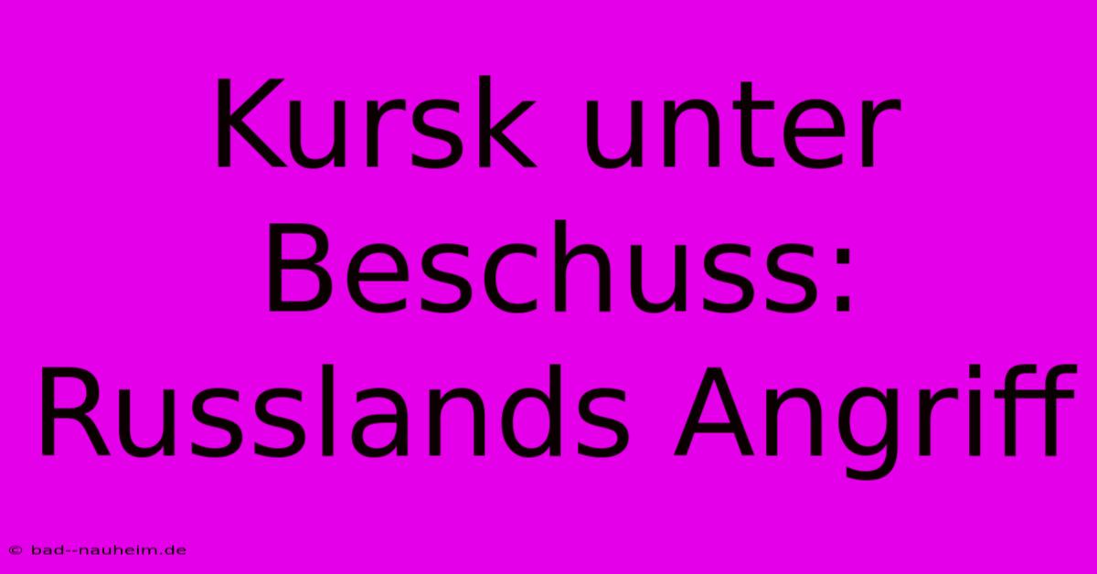 Kursk Unter Beschuss: Russlands Angriff