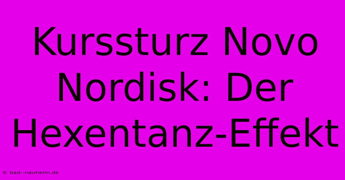 Kurssturz Novo Nordisk: Der Hexentanz-Effekt