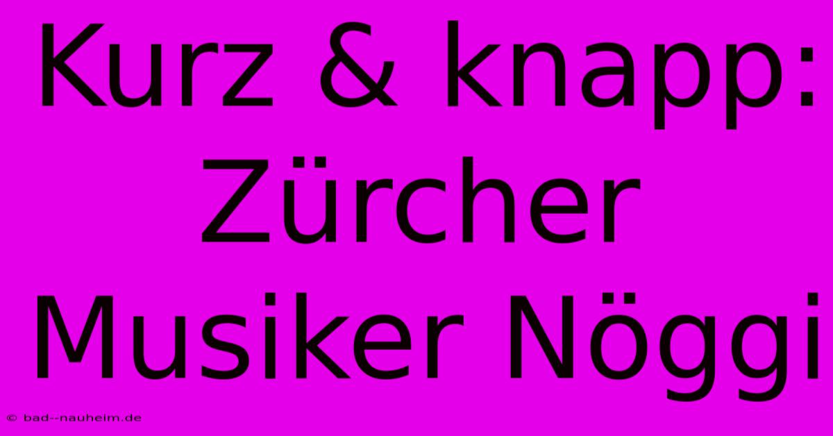 Kurz & Knapp: Zürcher Musiker Nöggi