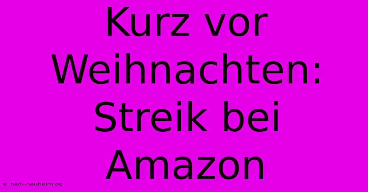 Kurz Vor Weihnachten: Streik Bei Amazon