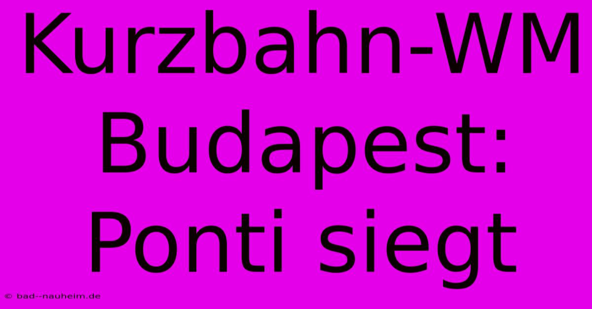 Kurzbahn-WM Budapest: Ponti Siegt