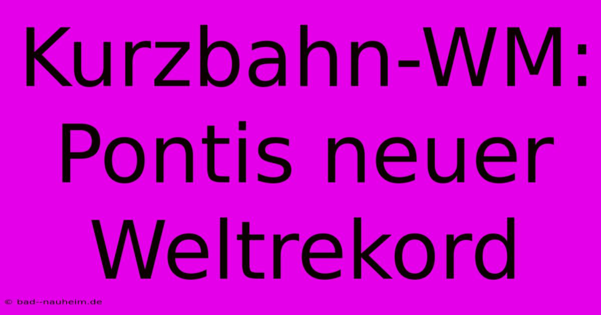 Kurzbahn-WM: Pontis Neuer Weltrekord