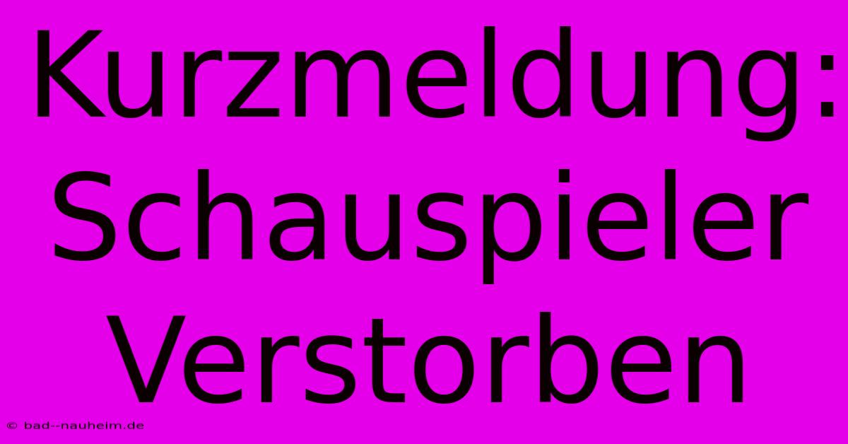 Kurzmeldung: Schauspieler Verstorben