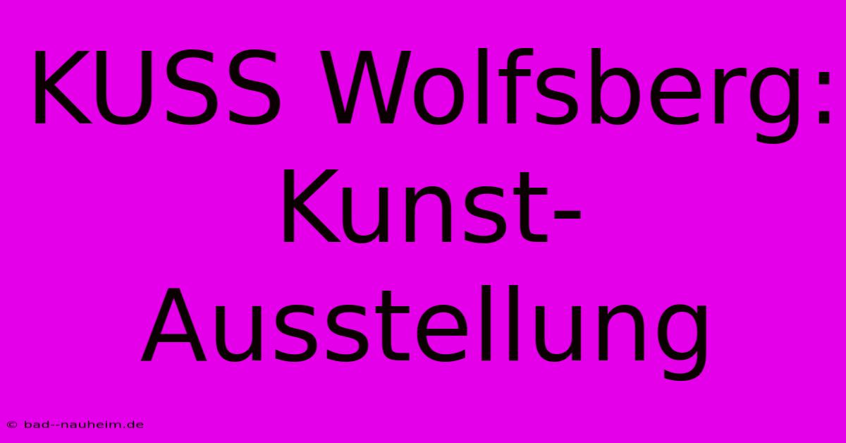 KUSS Wolfsberg: Kunst-Ausstellung