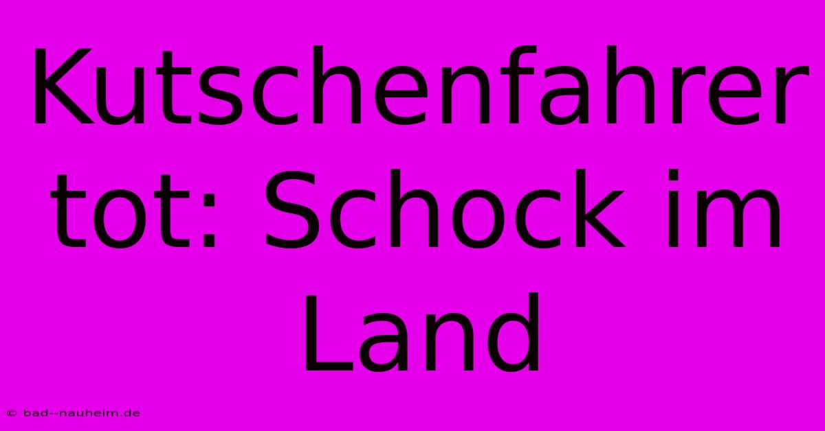 Kutschenfahrer Tot: Schock Im Land