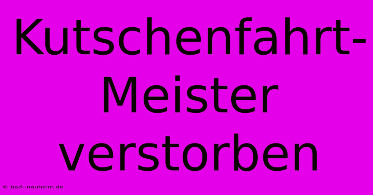 Kutschenfahrt-Meister Verstorben