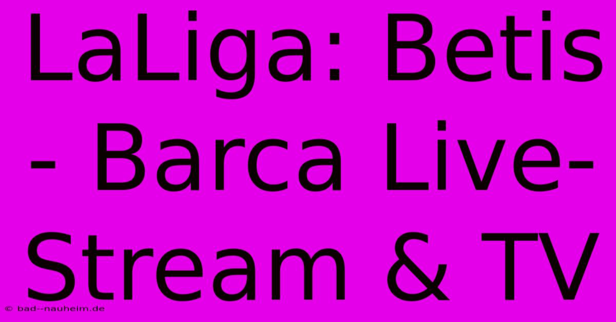 LaLiga: Betis - Barca Live-Stream & TV