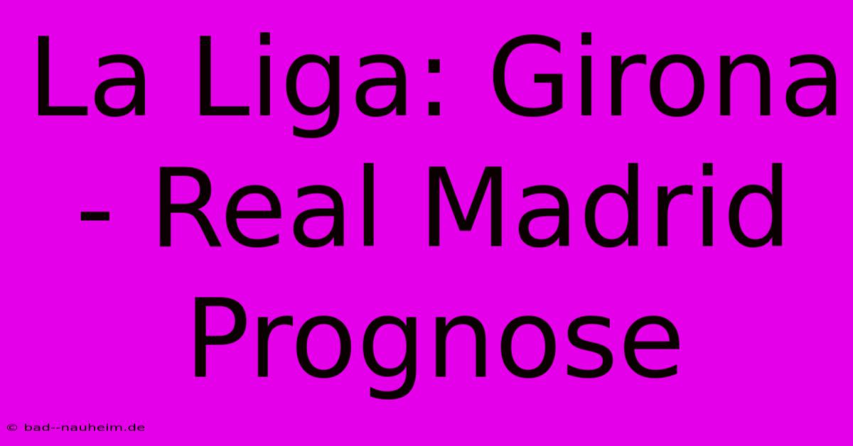 La Liga: Girona - Real Madrid Prognose