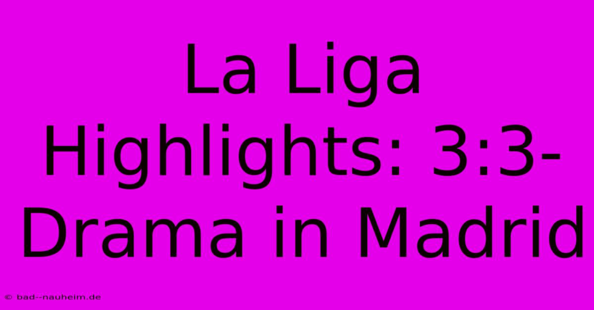 La Liga Highlights: 3:3-Drama In Madrid