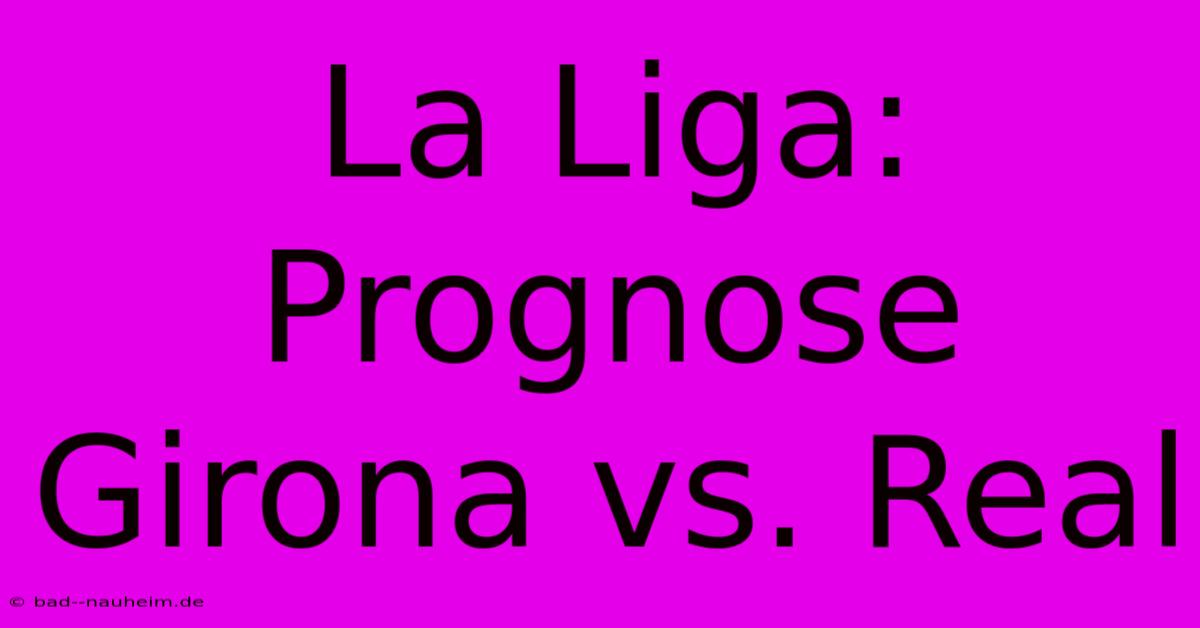 La Liga:  Prognose Girona Vs. Real