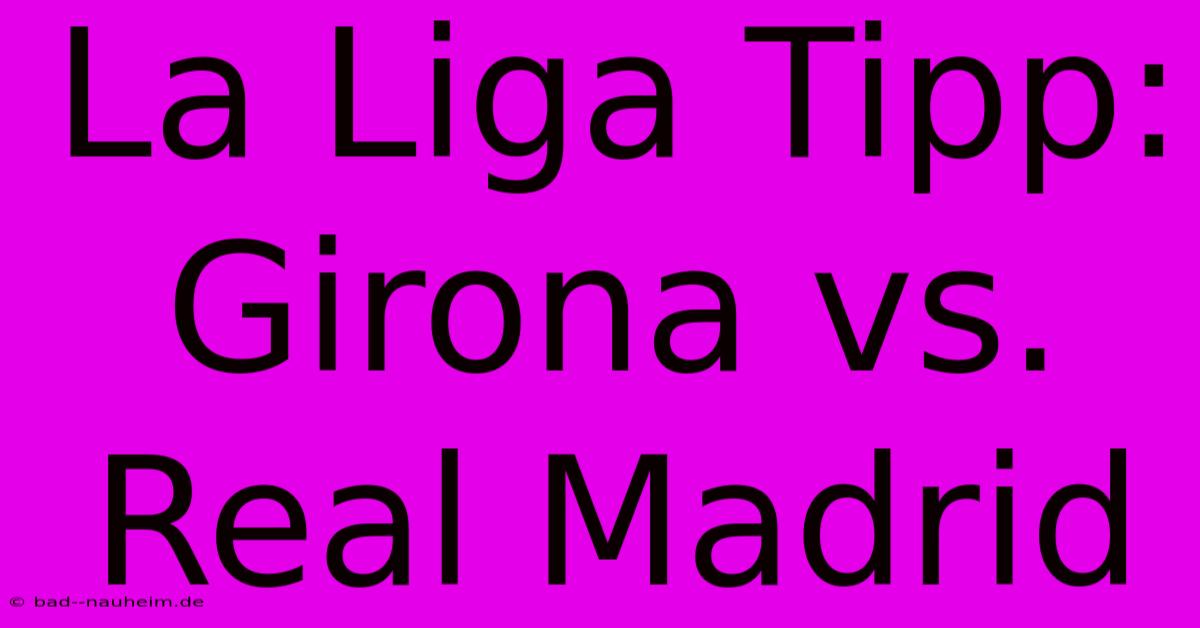 La Liga Tipp: Girona Vs. Real Madrid