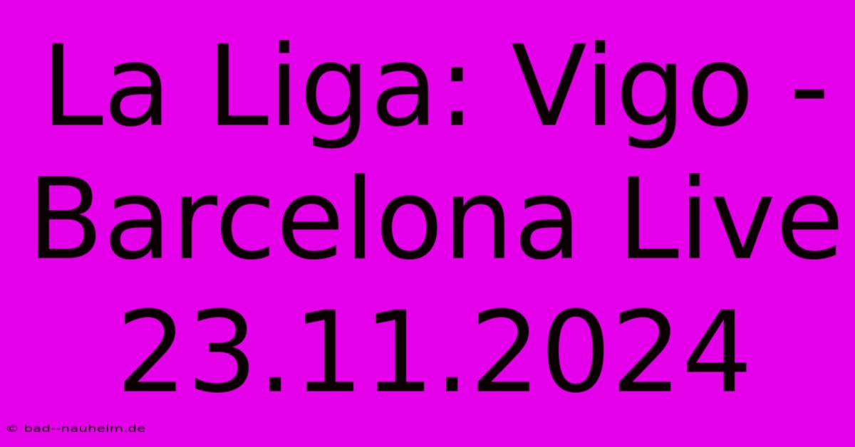 La Liga: Vigo - Barcelona Live 23.11.2024