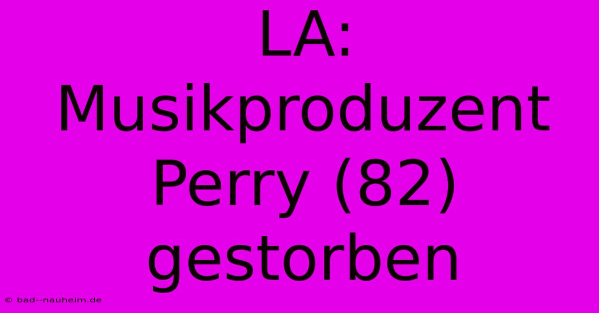 LA: Musikproduzent Perry (82) Gestorben