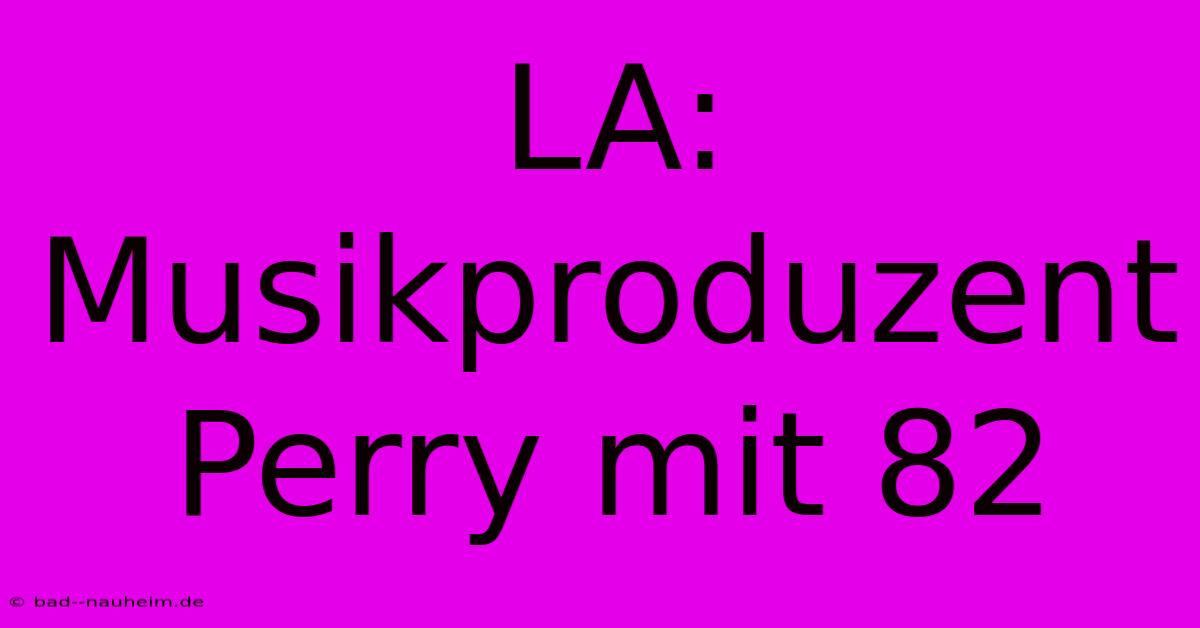 LA: Musikproduzent Perry Mit 82