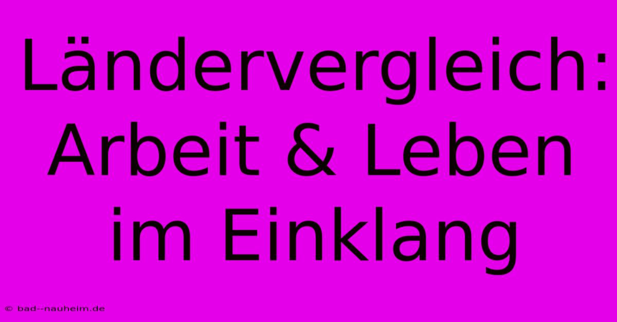 Ländervergleich: Arbeit & Leben Im Einklang