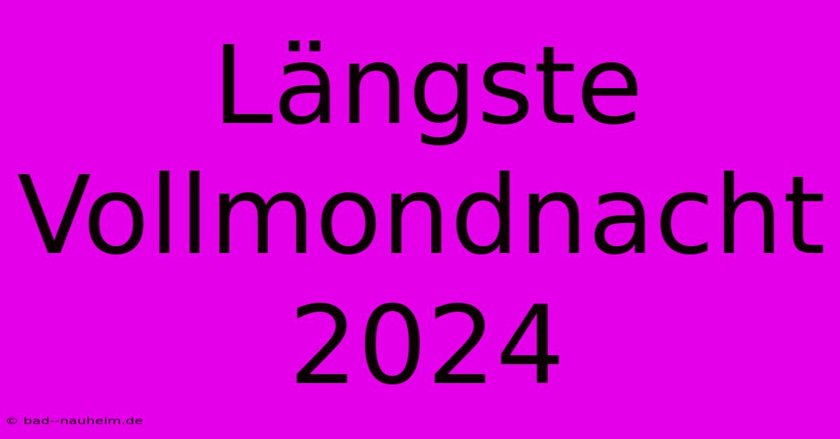 Längste Vollmondnacht 2024