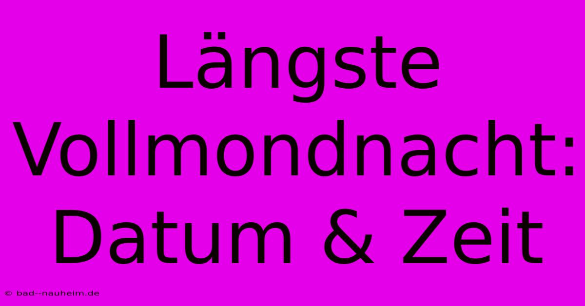 Längste Vollmondnacht: Datum & Zeit