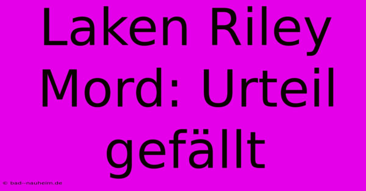 Laken Riley Mord: Urteil Gefällt