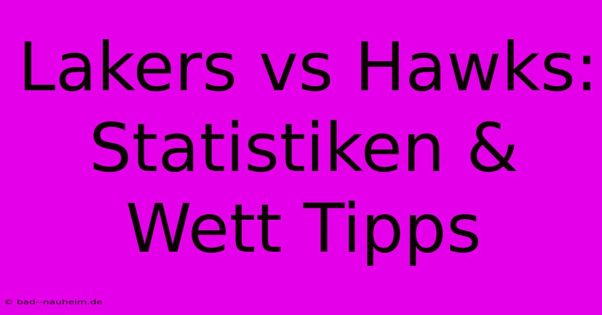 Lakers Vs Hawks: Statistiken & Wett Tipps