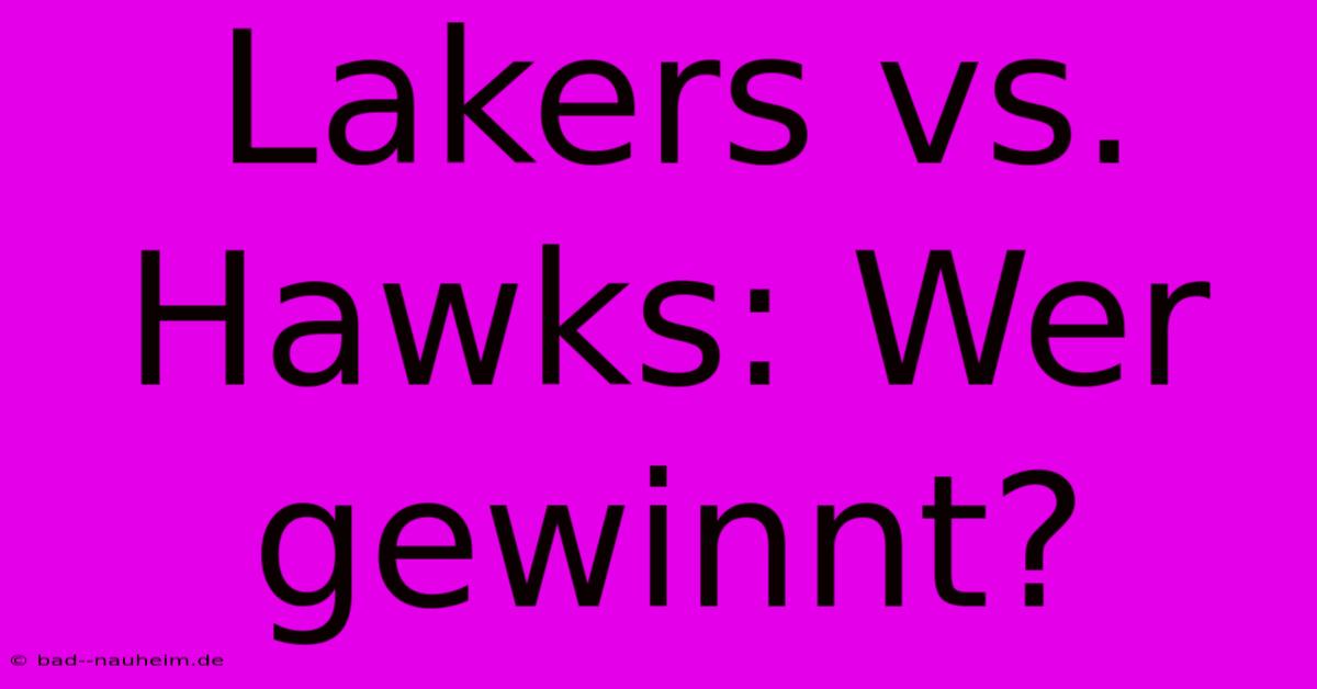 Lakers Vs. Hawks: Wer Gewinnt?