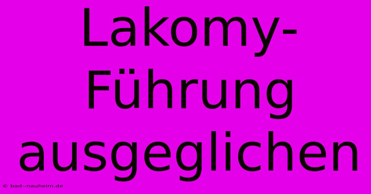 Lakomy-Führung Ausgeglichen