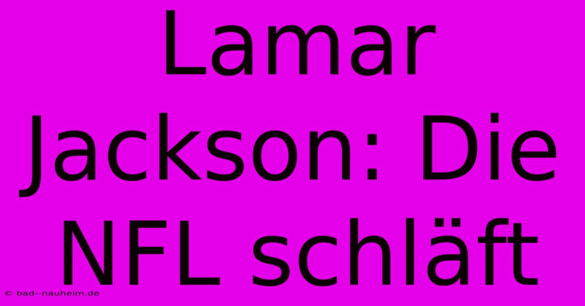 Lamar Jackson: Die NFL Schläft