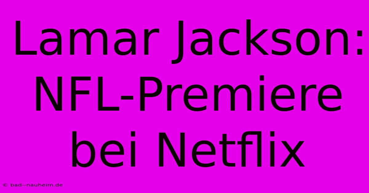 Lamar Jackson: NFL-Premiere Bei Netflix