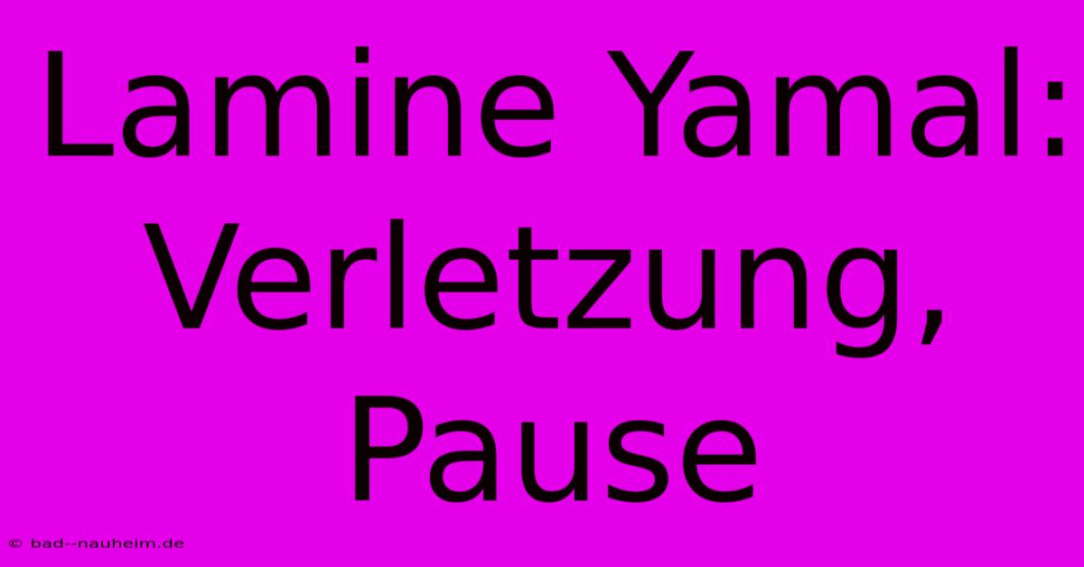 Lamine Yamal: Verletzung, Pause