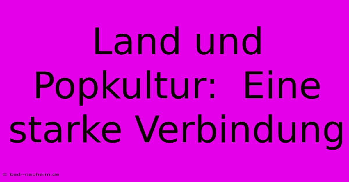 Land Und Popkultur:  Eine Starke Verbindung