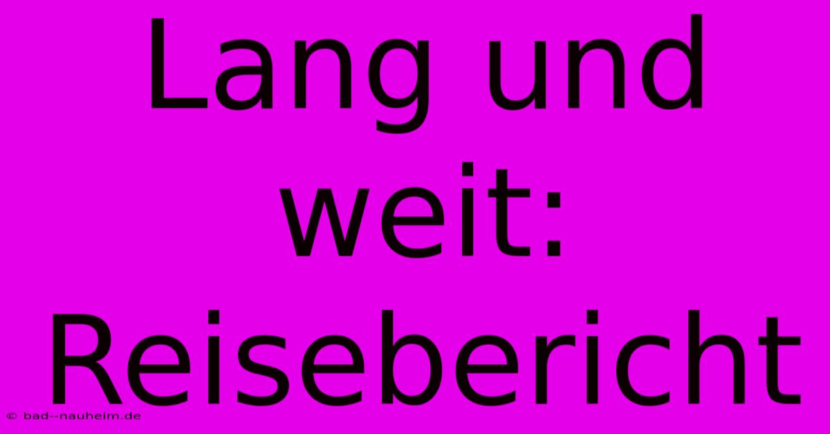 Lang Und Weit: Reisebericht