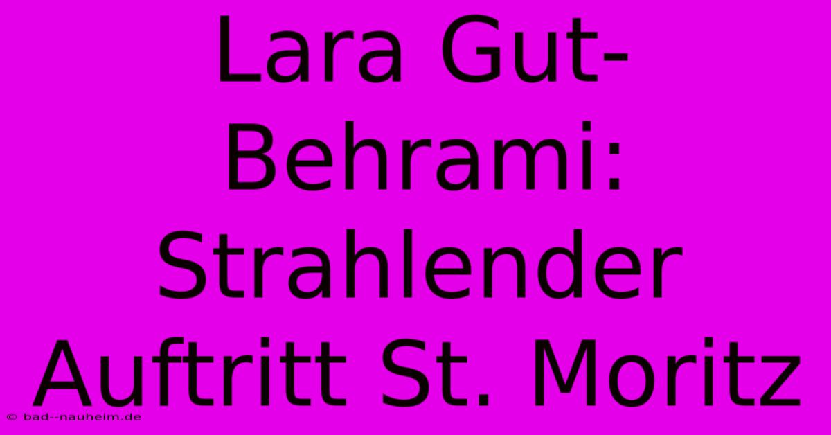 Lara Gut-Behrami: Strahlender Auftritt St. Moritz