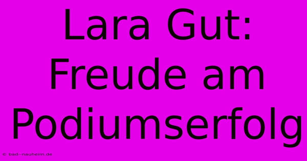 Lara Gut: Freude Am Podiumserfolg