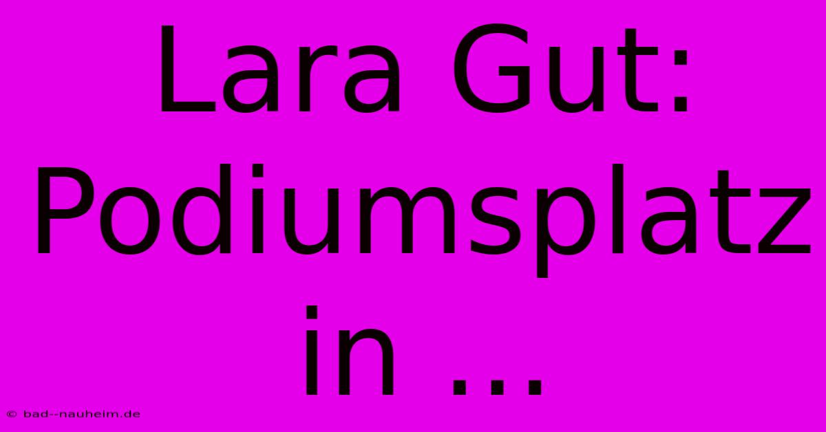 Lara Gut: Podiumsplatz In ...