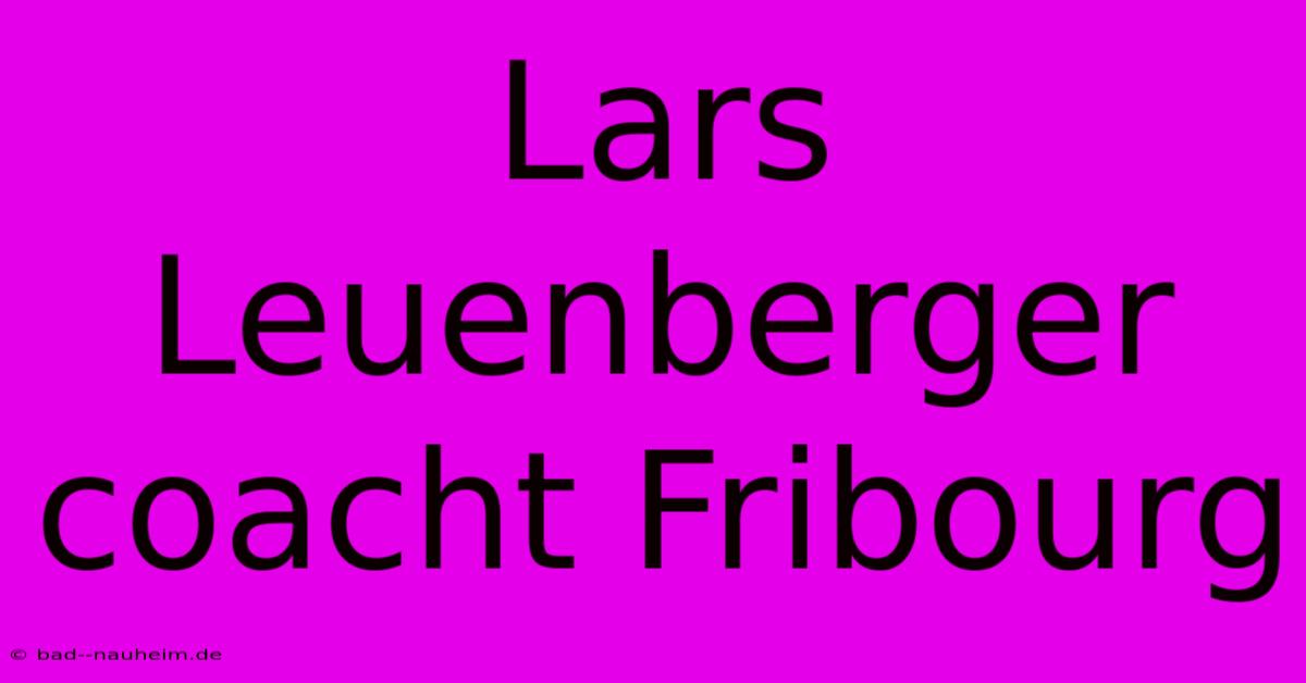 Lars Leuenberger Coacht Fribourg