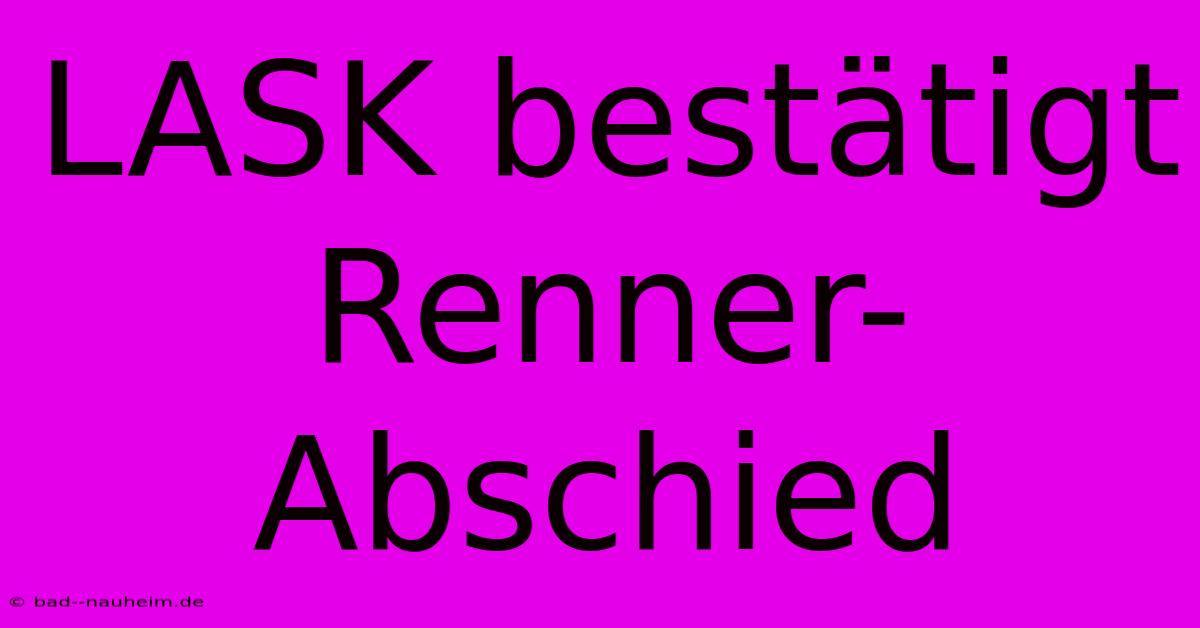 LASK Bestätigt Renner-Abschied