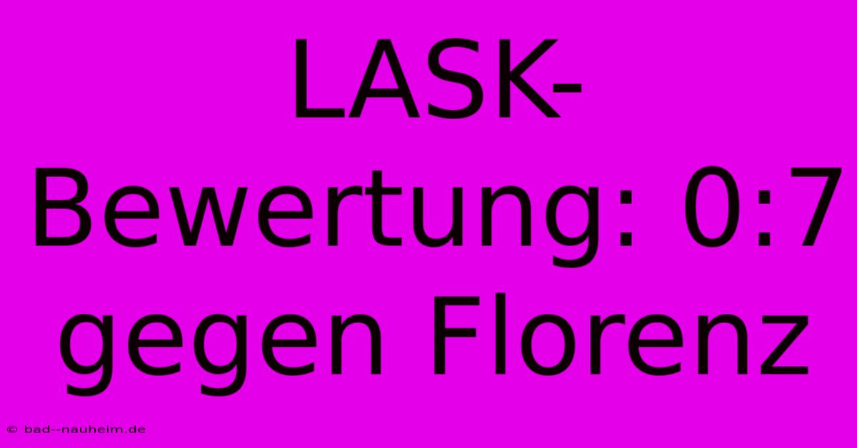 LASK-Bewertung: 0:7 Gegen Florenz