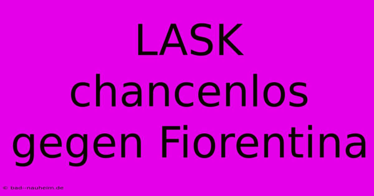 LASK Chancenlos Gegen Fiorentina