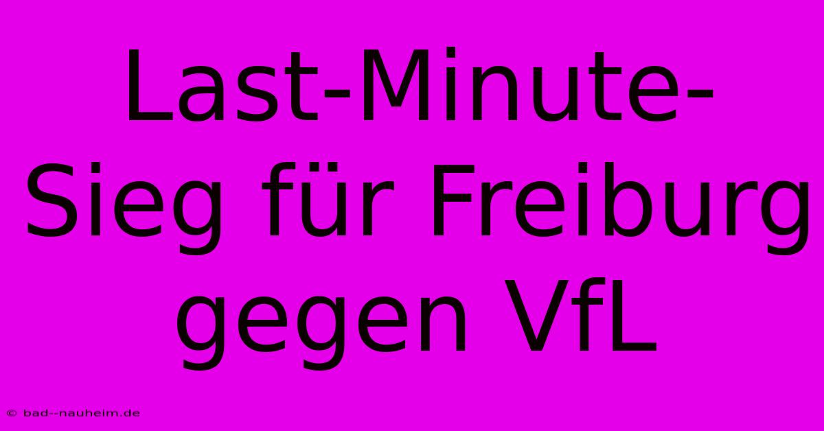 Last-Minute-Sieg Für Freiburg Gegen VfL