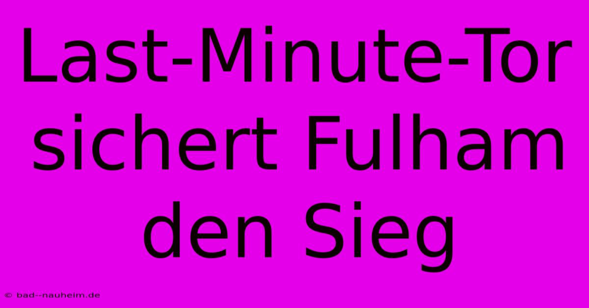 Last-Minute-Tor Sichert Fulham Den Sieg