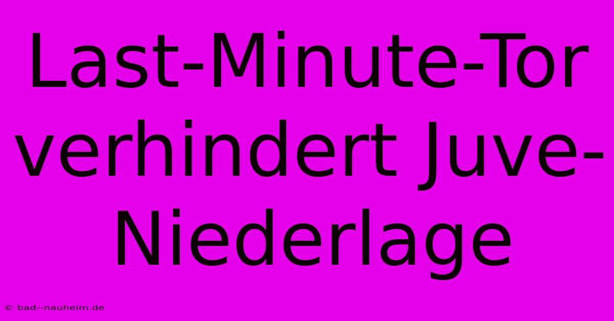 Last-Minute-Tor Verhindert Juve-Niederlage