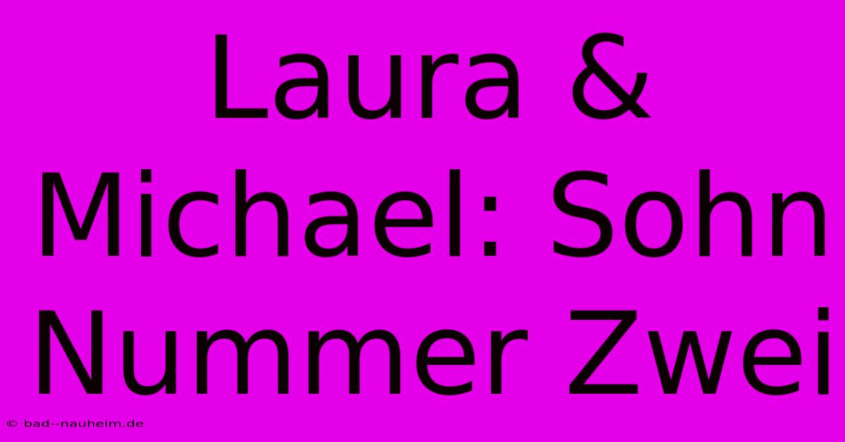 Laura & Michael: Sohn Nummer Zwei