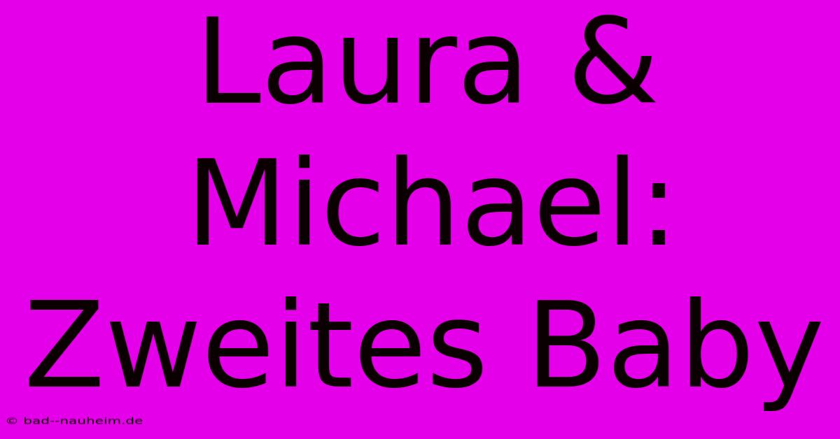 Laura & Michael: Zweites Baby