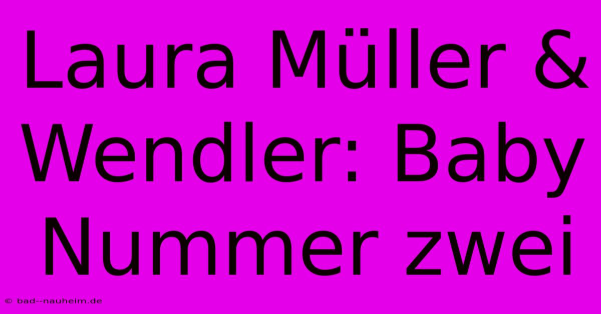 Laura Müller & Wendler: Baby Nummer Zwei