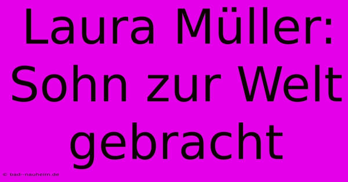 Laura Müller: Sohn Zur Welt Gebracht