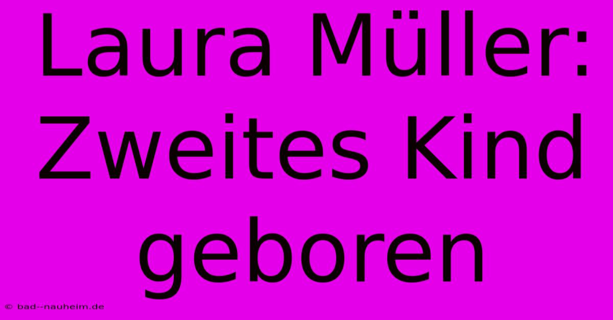 Laura Müller: Zweites Kind Geboren